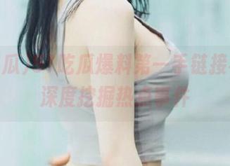 51吃瓜爆料第一手链接视频，深度挖掘热点事件