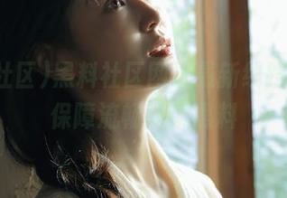 黑料社区网址最新线路介绍，保障流畅阅读黑料